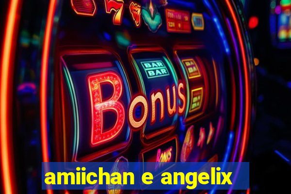 amiichan e angelix