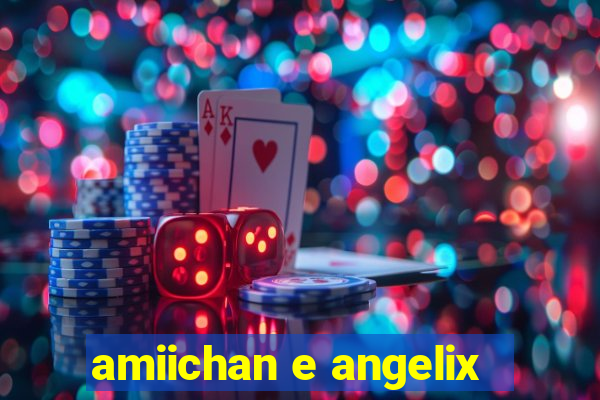 amiichan e angelix