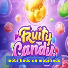 mobilhado ou mobiliado