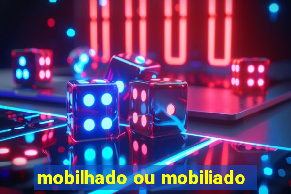 mobilhado ou mobiliado
