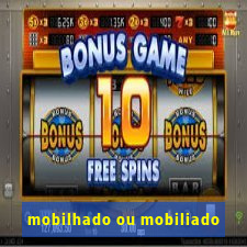 mobilhado ou mobiliado