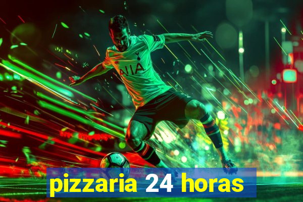 pizzaria 24 horas