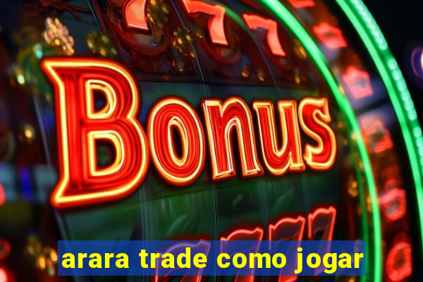 arara trade como jogar