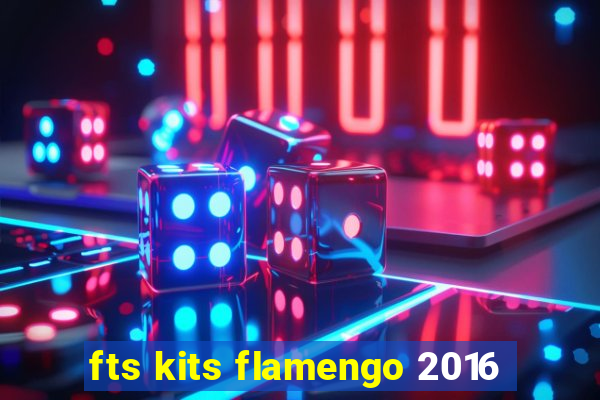 fts kits flamengo 2016