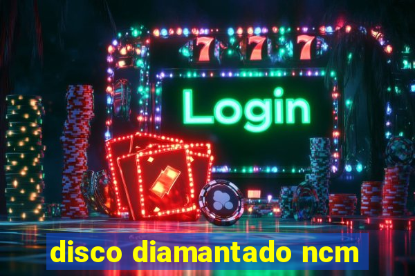disco diamantado ncm