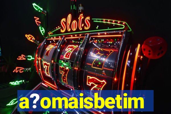 a?omaisbetim