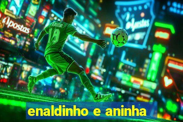 enaldinho e aninha