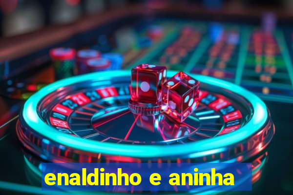 enaldinho e aninha