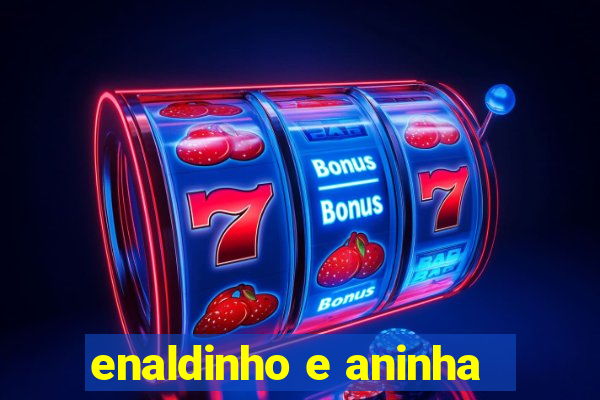 enaldinho e aninha