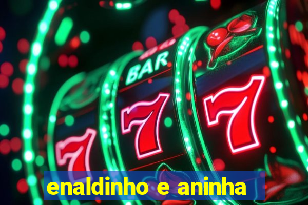enaldinho e aninha
