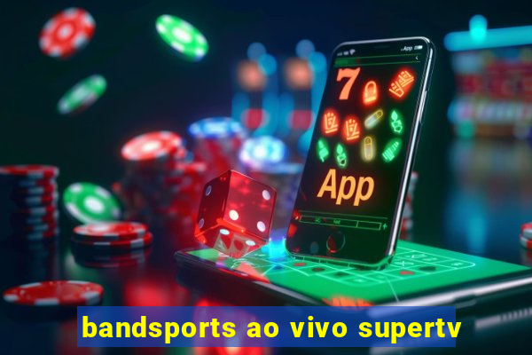 bandsports ao vivo supertv