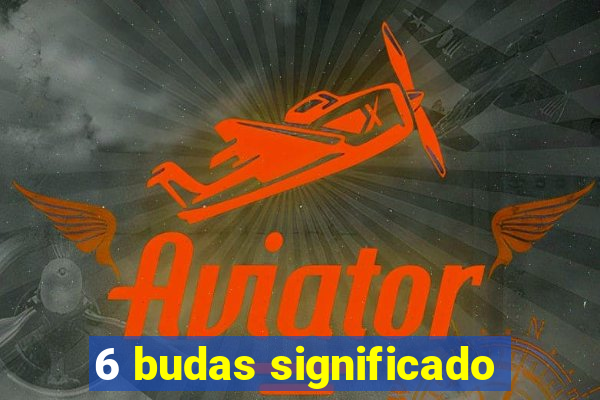 6 budas significado