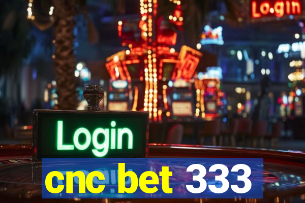 cnc bet 333
