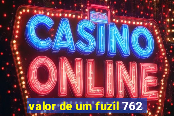 valor de um fuzil 762