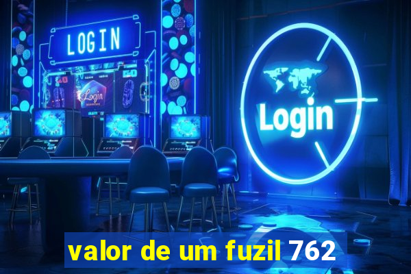 valor de um fuzil 762