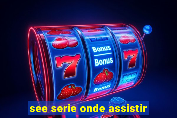see serie onde assistir
