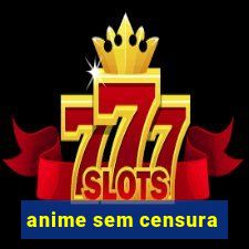 anime sem censura