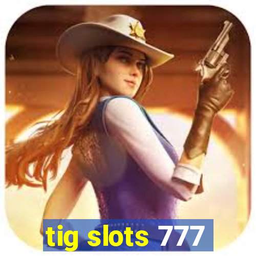 tig slots 777