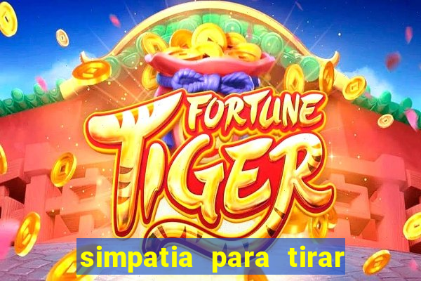 simpatia para tirar uma pessoa do seu caminho