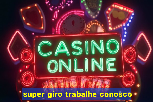 super giro trabalhe conosco