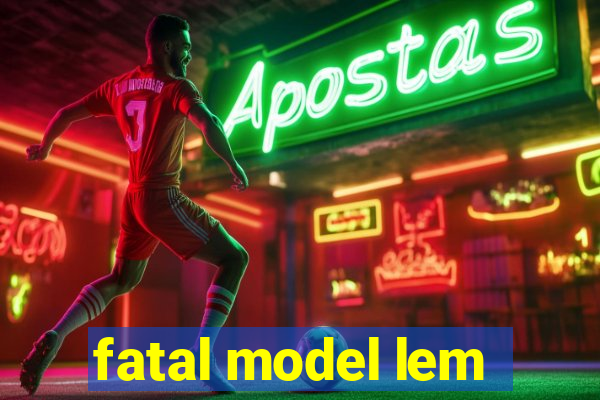 fatal model lem