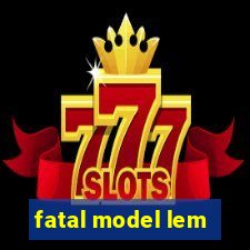 fatal model lem
