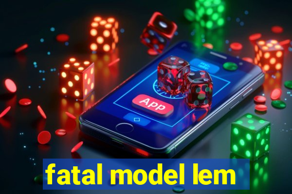 fatal model lem