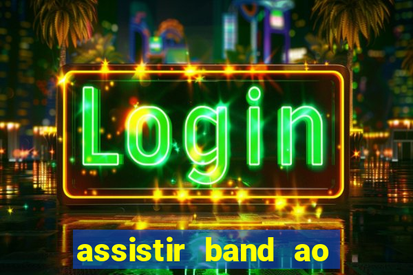 assistir band ao vivo multicanais
