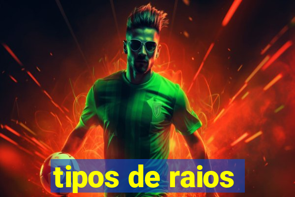 tipos de raios