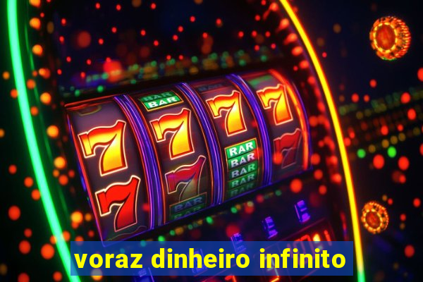 voraz dinheiro infinito
