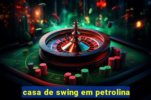 casa de swing em petrolina