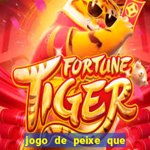 jogo de peixe que ganha dinheiro