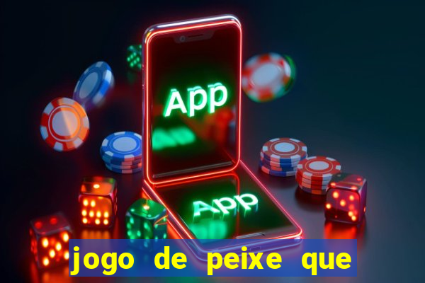 jogo de peixe que ganha dinheiro