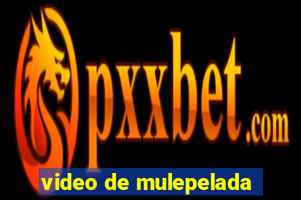 video de mulepelada
