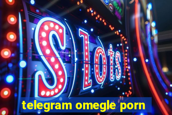 telegram omegle porn