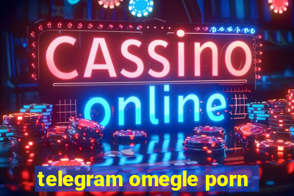 telegram omegle porn