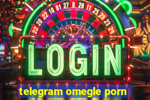 telegram omegle porn