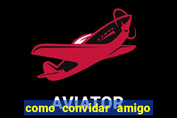 como convidar amigo no vai de bet
