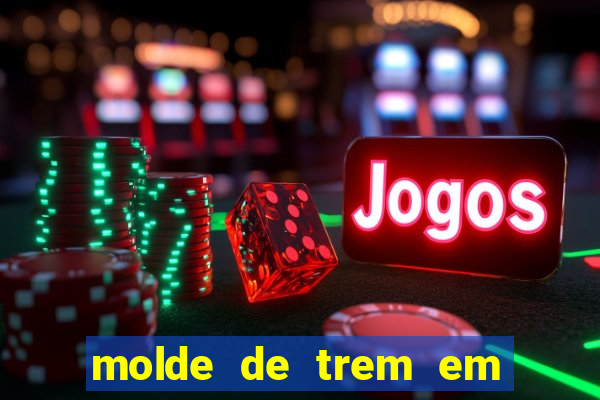 molde de trem em eva para imprimir