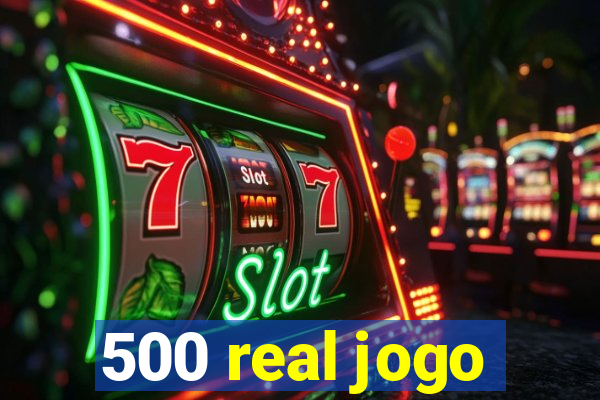 500 real jogo