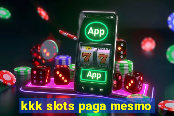 kkk slots paga mesmo