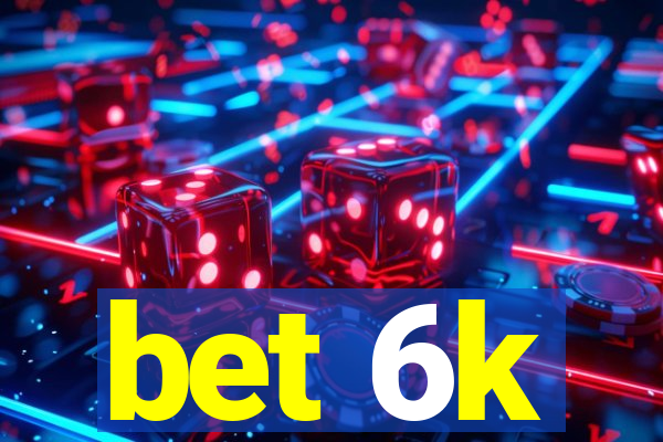 bet 6k