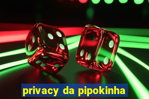 privacy da pipokinha