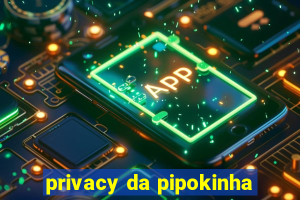 privacy da pipokinha