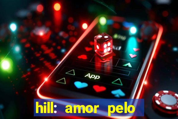 hill: amor pelo jogo online