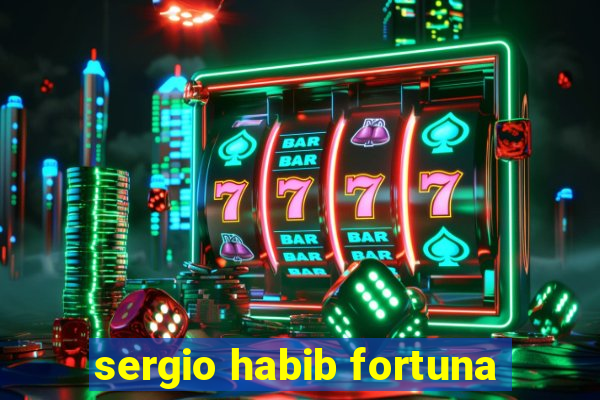 sergio habib fortuna