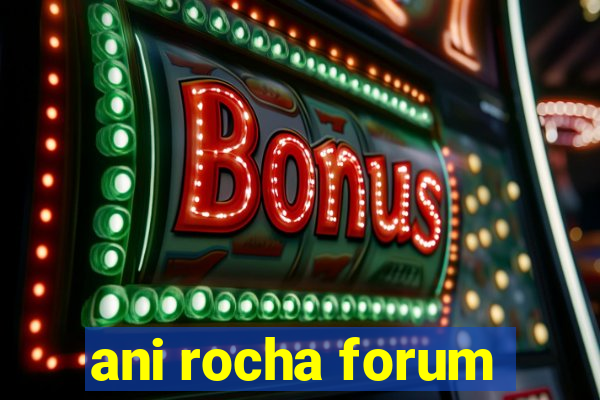ani rocha forum