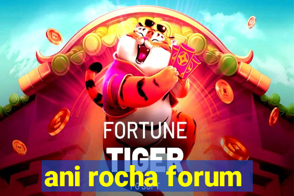 ani rocha forum