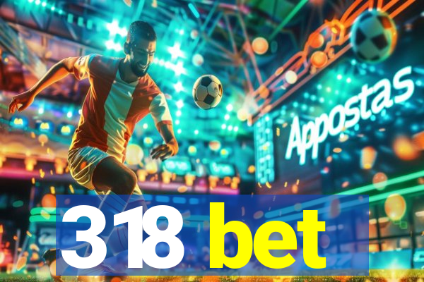 318 bet
