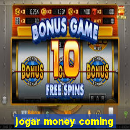 jogar money coming